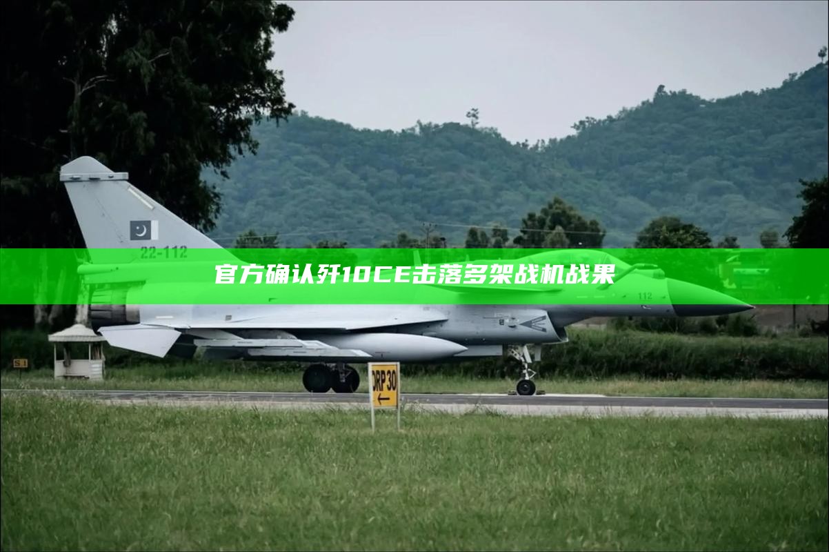 官方确认歼10CE击落多架战机战果